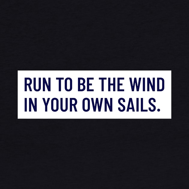 Run To Be The Wind In Your Own Sails Running by TheFireInsideTeeShop